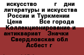 1.1) искусство : 1984 г - дни литературы и искусства России и Туркмении › Цена ­ 89 - Все города Коллекционирование и антиквариат » Значки   . Свердловская обл.,Асбест г.